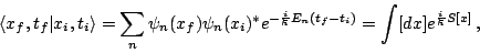 \begin{displaymath}
\langle x_{f},t_{f}\vert x_{i},t_{i}\rangle =\sum _{n}\psi _...
...hbar }E_{n}(t_{f}-t_{i})}=\int [dx]e^{\frac{i}{\hbar }S[x]}  ,\end{displaymath}