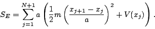 \begin{displaymath}
S_{E}=\sum ^{N+1}_{j=1}a\left( \frac{1}{2}m\left( \frac{x_{j+1}-x_{j}}{a}\right) ^{2}+V(x_{j})\right)   .\end{displaymath}
