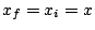 \( x_{f}=x_{i}=x \)
