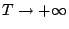 \( T\rightarrow +\infty \)