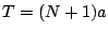 \( T=(N+1)a \)