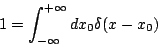 \begin{displaymath}
1=\int _{-\infty }^{+\infty }dx_{0}\delta (x-x_{0})\end{displaymath}